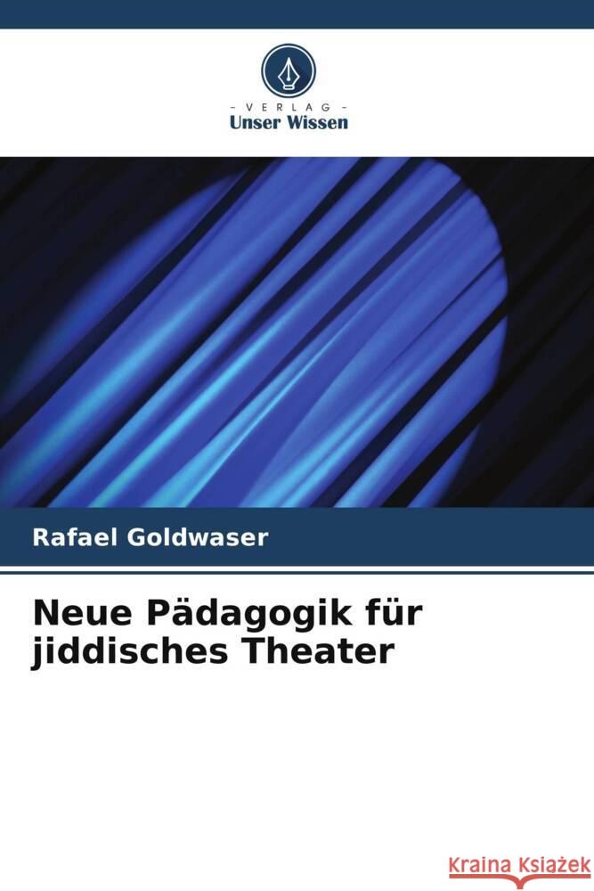 Neue P?dagogik f?r jiddisches Theater Rafael Goldwaser 9786208288099 Verlag Unser Wissen - książka