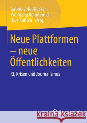 Neue Plattformen - Neue ?ffentlichkeiten: Ki, Krisen Und Journalismus Gabriele Hooffacker Wolfgang Kenntemich Uwe Kulisch 9783658446581 Springer vs - książka