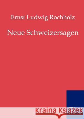 Neue Schweizersagen Rochholz, Ernst L. 9783846000502 Salzwasser-Verlag - książka