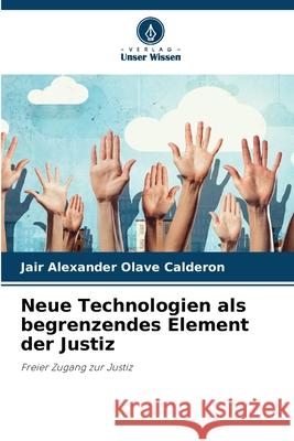 Neue Technologien als begrenzendes Element der Justiz OLAVE CALDERON, JAIR ALEXANDER 9786206836360 Verlag Unser Wissen - książka