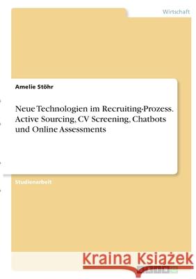 Neue Technologien im Recruiting-Prozess. Active Sourcing, CV Screening, Chatbots und Online Assessments St 9783346401472 Grin Verlag - książka