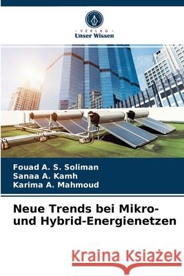 Neue Trends bei Mikro- und Hybrid-Energienetzen Fouad A. S. Soliman Sanaa A. Kamh Karima A. Mahmoud 9786203674873 Verlag Unser Wissen - książka