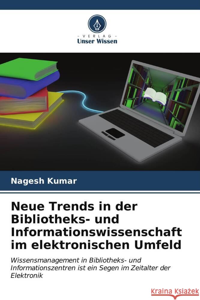 Neue Trends in der Bibliotheks- und Informationswissenschaft im elektronischen Umfeld Kumar, Nagesh 9786206612438 Verlag Unser Wissen - książka