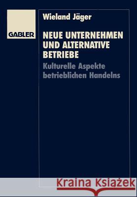 Neue Unternehmen Und Alternative Betriebe: Kulturelle Aspekte Betrieblichen Handelns Jäger, Wieland 9783409131322 Gabler Verlag - książka