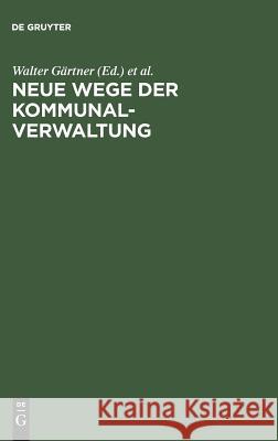 Neue Wege der Kommunalverwaltung Walter Gärtner, Berliner Verwaltungsakademie 9783111153261 De Gruyter - książka