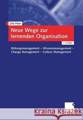 Neue Wege Zur Lernenden Organisation: Bildungsmanagement -- Wissensmanagement Change Management -- Culture Management Dirk Pieler 9783409218887 Gabler Verlag - książka