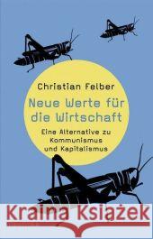Neue Werte für die Wirtschaft : Eine Alternative zu Kommunismus und Kapitalismus Felber, Christian   9783552060722 Zsolnay - książka