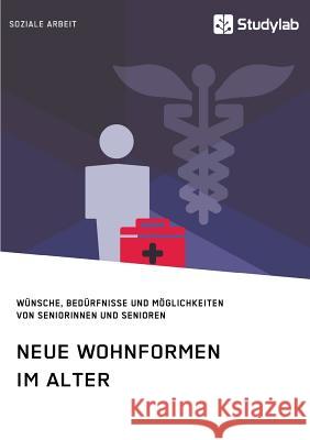 Neue Wohnformen im Alter. Wünsche, Bedürfnisse und Möglichkeiten von Seniorinnen und Senioren Anonym, 9783960953951 Studylab - książka