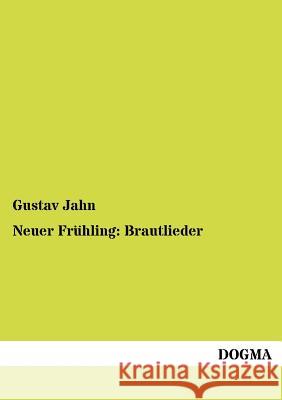Neuer Frühling: Brautlieder Jahn, Gustav 9783954548675 Dogma - książka