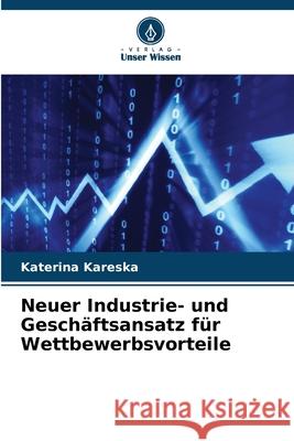 Neuer Industrie- und Gesch?ftsansatz f?r Wettbewerbsvorteile Katerina Kareska 9786207919673 Verlag Unser Wissen - książka