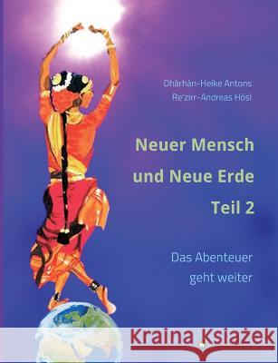 Neuer Mensch und Neue Erde Teil 2: Das Abenteuer geht weiter Antons, Heike 9783746957777 Tredition Gmbh - książka