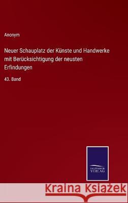 Neuer Schauplatz der Künste und Handwerke mit Berücksichtigung der neusten Erfindungen: 43. Band Anonym 9783375094553 Salzwasser-Verlag - książka