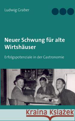 Neuer Schwung für alte Wirtshäuser: Erfolgspotenziale in der Gastronomie Graber, Ludwig 9783842360198 Books on Demand - książka