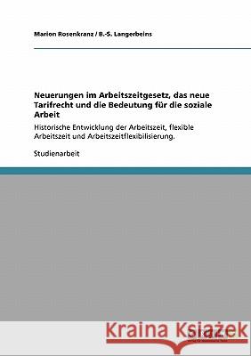 Neuerungen im Arbeitszeitgesetz, das neue Tarifrecht und die Bedeutung für die soziale Arbeit: Historische Entwicklung der Arbeitszeit, flexible Arbei Rosenkranz, Marion 9783640119424 Grin Verlag - książka