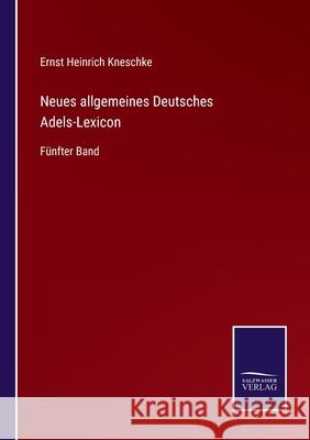 Neues allgemeines Deutsches Adels-Lexicon: Fünfter Band Kneschke, Ernst Heinrich 9783752599480 Salzwasser-Verlag - książka