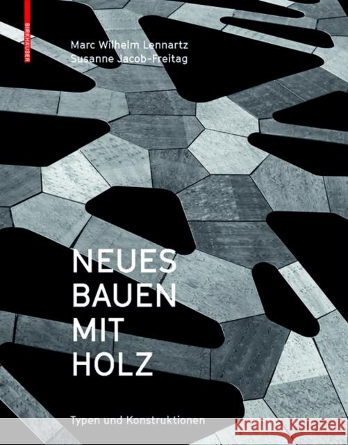 Neues Bauen mit Holz : Typen und Konstruktionen Lennartz, Marc Wilhelm; Jacob-Freitag, Susanne 9783035604559 Birkhäuser - książka