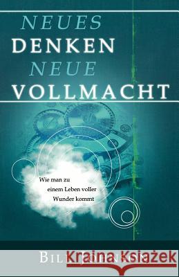 Neues Denken - Neue Vollmacht : Wie man zu einem Leben voller Wunder kommt Bill Johnson 9783940538024 Destiny Image - książka