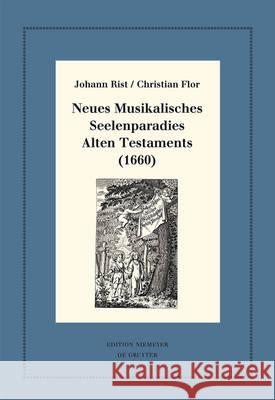 Neues Musikalisches Seelenparadies Alten Testaments (1660) Johann Johann Anselm Rist Steiger Huck, Christian Flor, Oliver Huck, Esteban Hernández Castelló, Johann Anselm Steiger 9783110478013 De Gruyter - książka