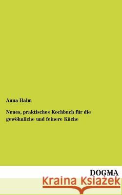 Neues, praktisches Kochbuch für die gewöhnliche und feinere Küche Halm, Anna 9783954540693 Dogma - książka