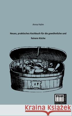 Neues, Praktisches Kochbuch Fur Die Gewohnliche Und Feinere Kuche Anna Halm 9783944350042 Kochbuch-Verlag - książka