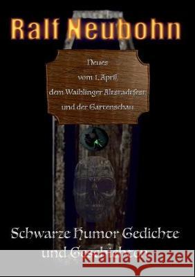 Neues vom 1. April, dem Waiblinger Altstadtfest und der Gartenschau: Schwarze Humor Gedichte und Geschichten Ralf Neubohn 9783752802962 Books on Demand - książka
