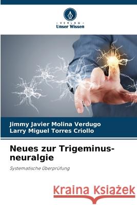 Neues zur Trigeminus-neuralgie Molina Verdugo, Jimmy Javier, Torres Criollo, Larry Miguel 9786200741363 Verlag Unser Wissen - książka