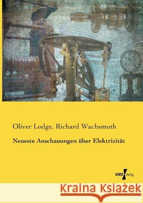 Neueste Anschauungen über Elektrizität Sir Oliver Lodge, Sir, Richard Wachsmuth 9783737212434 Vero Verlag - książka