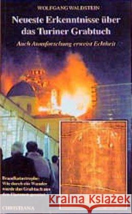 Neueste Erkenntnisse über das Turiner Grabtuch : Auch Atomforschung erweist Echtheit. Vorw. v. Georg Eder Waldstein, Wolfgang   9783717110293 Christiana-Verlag - książka