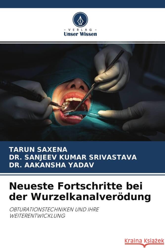 Neueste Fortschritte bei der Wurzelkanalverödung Saxena, Tarun, SRIVASTAVA, DR. SANJEEV KUMAR, YADAV, DR. AAKANSHA 9786204269276 Verlag Unser Wissen - książka