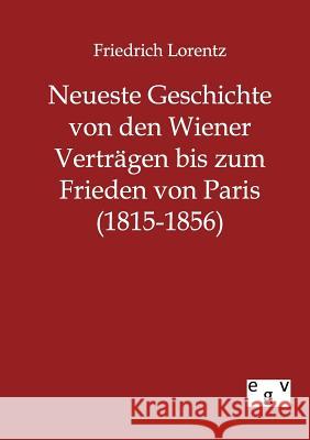 Neueste Geschichte von den Wiener Verträgen bis zum Frieden von Paris (1815-1856) Lorentz, Friedrich 9783863824228 Europäischer Geschichtsverlag - książka