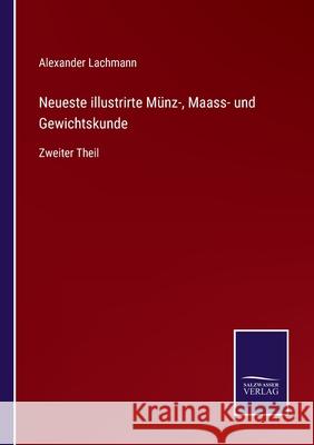 Neueste illustrirte Münz-, Maass- und Gewichtskunde: Zweiter Theil Lachmann, Alexander 9783752538502 Salzwasser-Verlag Gmbh - książka