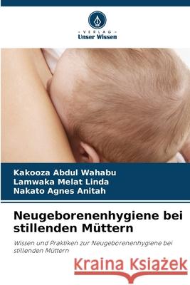 Neugeborenenhygiene bei stillenden Müttern Abdul Wahabu, Kakooza, Melat Linda, Lamwaka, Agnes Anitah, Nakato 9786136408668 Verlag Unser Wissen - książka