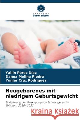 Neugeborenes mit niedrigem Geburtsgewicht Pérez Díaz, Yailin, Molina Piedra, Danna, Cruz Rodríguez, Yunier 9786202180269 Verlag Unser Wissen - książka