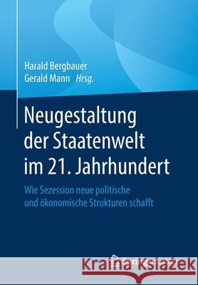 Neugestaltung Der Staatenwelt Im 21. Jahrhundert: Wie Sezession Neue Politische Und Ökonomische Strukturen Schafft Bergbauer, Harald 9783658308537 Springer Gabler - książka