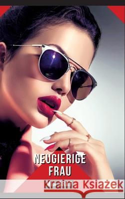 Neugierige Frau: Geschichten mit explizitem Sex f?r Erwachsene - German Erotic Stories Mia Graf 9783384263889 MIA Graf - książka