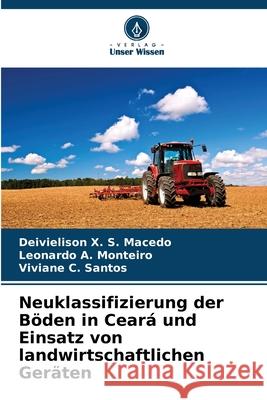 Neuklassifizierung der Böden in Ceará und Einsatz von landwirtschaftlichen Geräten X. S. Macedo, Deivielison, A. Monteiro, Leonardo, C. Santos, Viviane 9786209152290 Verlag Unser Wissen - książka