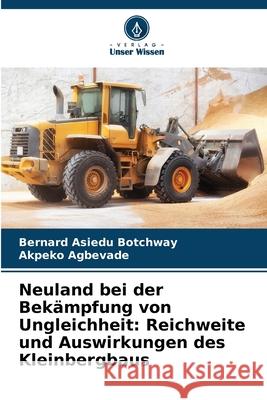 Neuland bei der Bekämpfung von Ungleichheit: Reichweite und Auswirkungen des Kleinbergbaus Botchway, Bernard Asiedu, Agbevade, Akpeko 9786206824657 Verlag Unser Wissen - książka