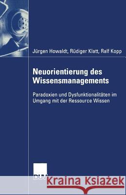 Neuorientierung Des Wissensmanagements: Paradoxien Und Dysfunktionalitäten Im Umgang Mit Der Ressource Wissen Howaldt, Jürgen 9783824407682 Springer - książka