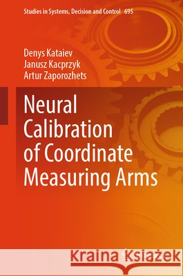 Neural Calibration of Coordinate Measuring Arms Denys Kataiev Janusz Kacprzyk Artur Zaporozhets 9783032329172 Springer - książka