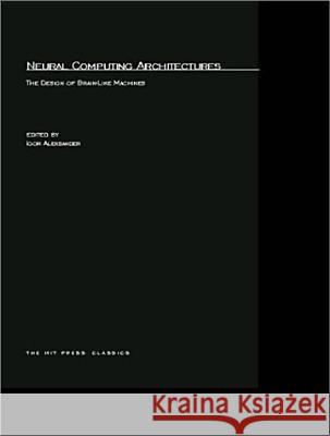 Neural Computing Architectures: The Design of Brain-Like Machines Igor Aleksander 9780262511506 MIT Press Ltd - książka