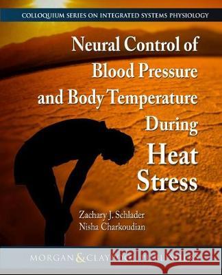 Neural Control of Blood Pressure and Body Temperature During Heat Stress Zachary J. Schlader Nisha Charkoudian D. Neil Granger 9781615047802 Morgan & Claypool - książka
