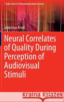 Neural Correlates of Quality During Perception of Audiovisual Stimuli Sebastian Arndt 9789811002472 Springer - książka