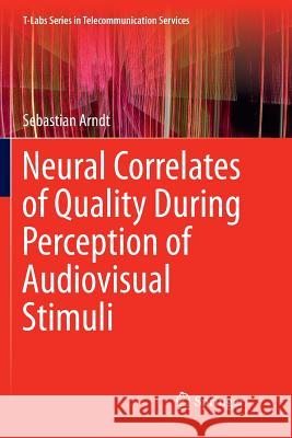 Neural Correlates of Quality During Perception of Audiovisual Stimuli Sebastian Arndt 9789811091162 Springer - książka