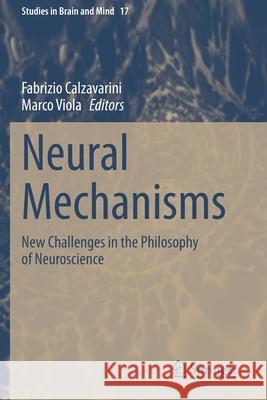 Neural Mechanisms: New Challenges in the Philosophy of Neuroscience Fabrizio Calzavarini Marco Viola 9783030540944 Springer - książka