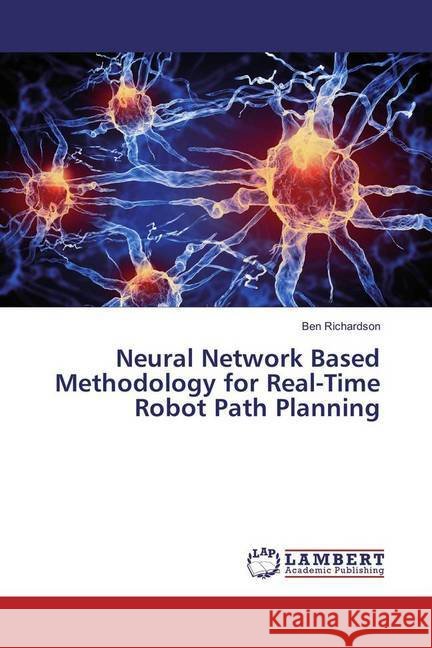 Neural Network Based Methodology for Real-Time Robot Path Planning Richardson, Ben 9783330000704 LAP Lambert Academic Publishing - książka