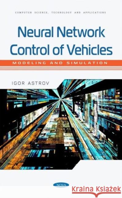 Neural Network Control of Vehicles: Modeling and Simulation: Modeling and Simulation Igor Astrov, Ph.D.   9781685077570 Nova Science Publishers Inc - książka