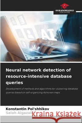 Neural network detection of resource-intensive database queries Pol'shhikov, Konstantin, Algazali, Salah 9786208651404 Our Knowledge Publishing - książka