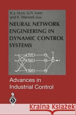 Neural Network Engineering in Dynamic Control Systems Kenneth J. Hunt George R. Irwin Kevin Warwick 9781447130680 Springer - książka