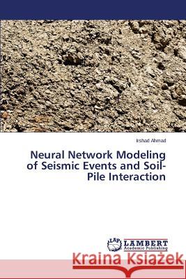 Neural Network Modeling of Seismic Events and Soil-Pile Interaction Ahmad Irshad 9783659646836 LAP Lambert Academic Publishing - książka