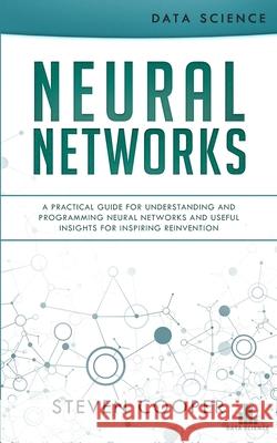 Neural Networks: A Practical Guide For Understanding And Programming Neural Networks And Useful Insights For Inspiring Reinvention Steven Cooper   9783903331181 Data Science - książka